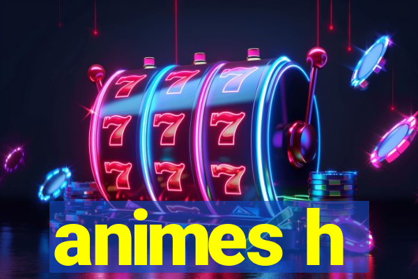 animes h